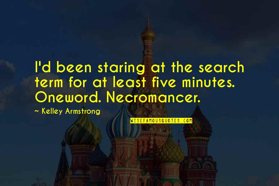 Best Necromancer Quotes By Kelley Armstrong: I'd been staring at the search term for Best Necromancer Quotes By Kelley Armstrong: I'd been staring at the search term for