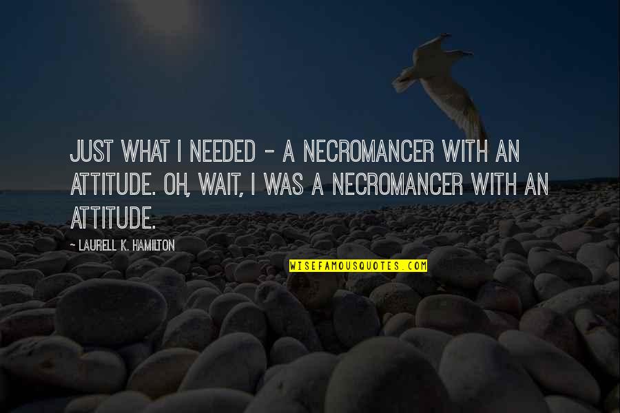 Best Necromancer Quotes By Laurell K. Hamilton: Just what I needed - a necromancer with Best Necromancer Quotes By Laurell K. Hamilton: Just what I needed - a necromancer with