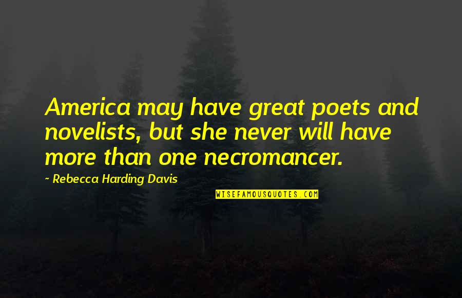 Best Necromancer Quotes By Rebecca Harding Davis: America may have great poets and novelists, but Best Necromancer Quotes By Rebecca Harding Davis: America may have great poets and novelists, but
