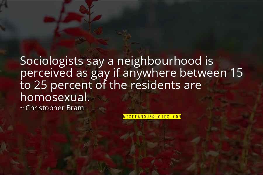 Best Neighbourhood Quotes By Christopher Bram: Sociologists say a neighbourhood is perceived as gay