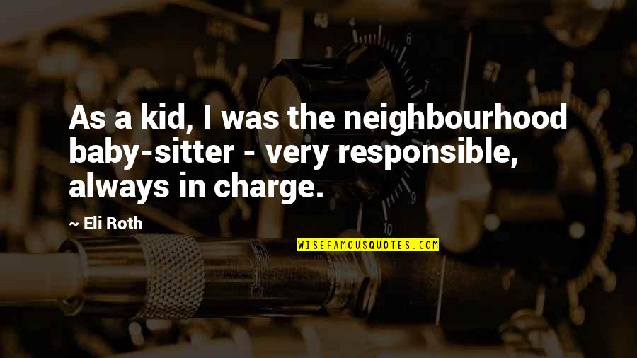 Best Neighbourhood Quotes By Eli Roth: As a kid, I was the neighbourhood baby-sitter