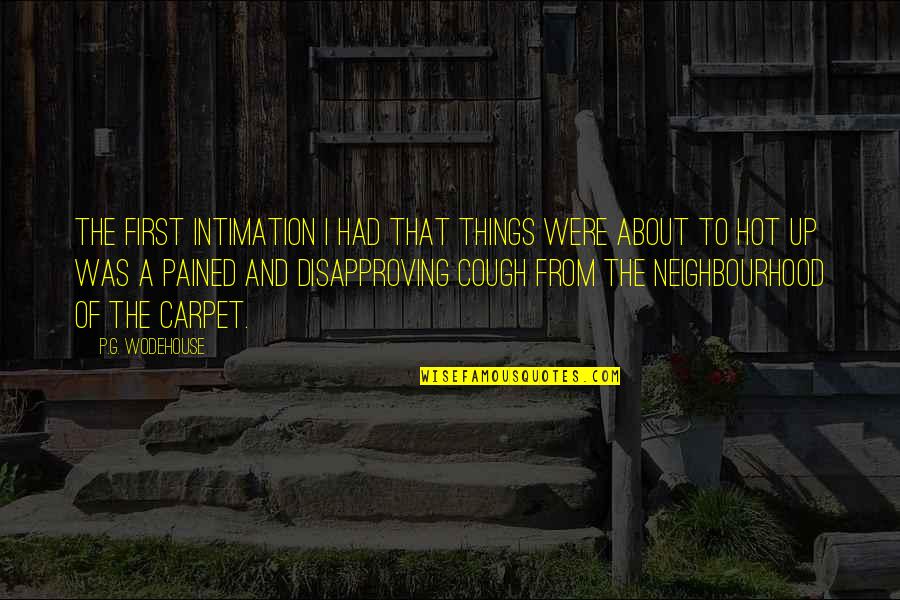 Best Neighbourhood Quotes By P.G. Wodehouse: The first intimation I had that things were