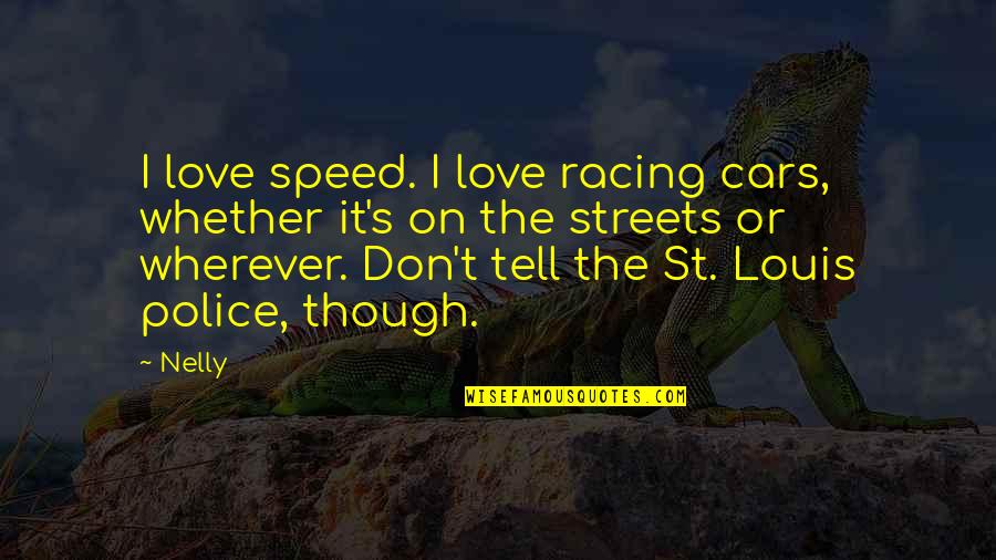 Best Nelly Quotes By Nelly: I love speed. I love racing cars, whether