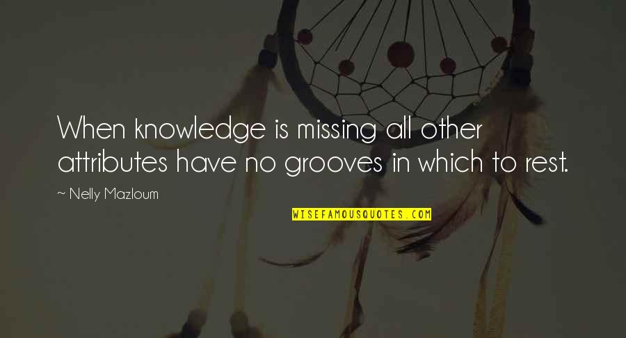 Best Nelly Quotes By Nelly Mazloum: When knowledge is missing all other attributes have