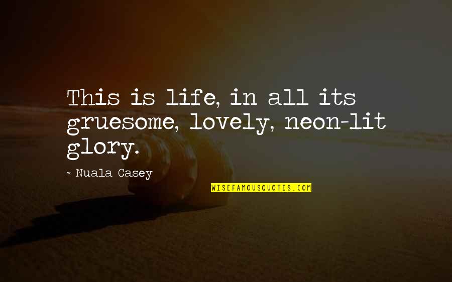 Best Neon Quotes By Nuala Casey: This is life, in all its gruesome, lovely,