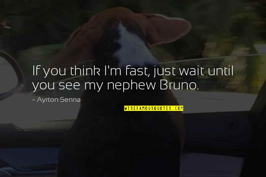 Best Nephew Quotes By Ayrton Senna: If you think I'm fast, just wait until