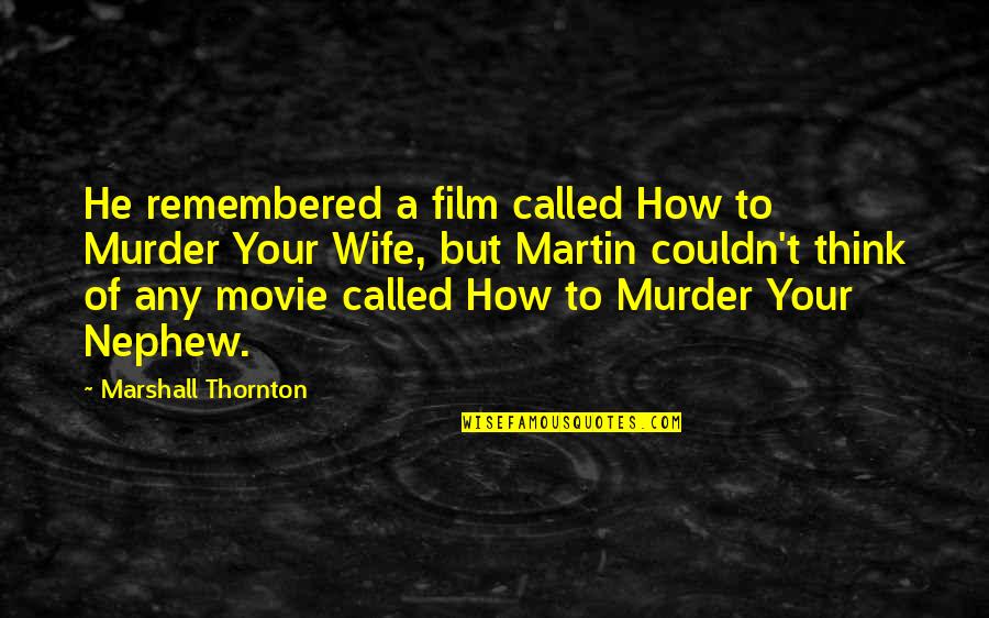 Best Nephew Quotes By Marshall Thornton: He remembered a film called How to Murder