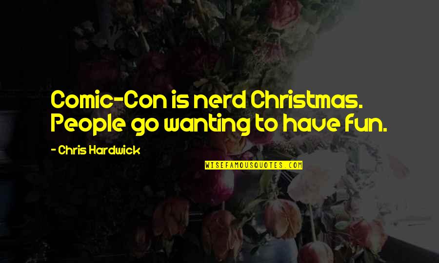 Best Nerd Quotes By Chris Hardwick: Comic-Con is nerd Christmas. People go wanting to