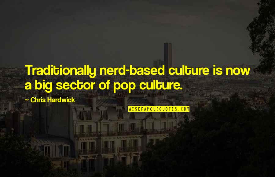 Best Nerd Quotes By Chris Hardwick: Traditionally nerd-based culture is now a big sector