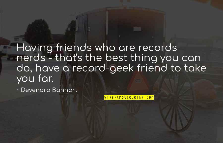 Best Nerd Quotes By Devendra Banhart: Having friends who are records nerds - that's