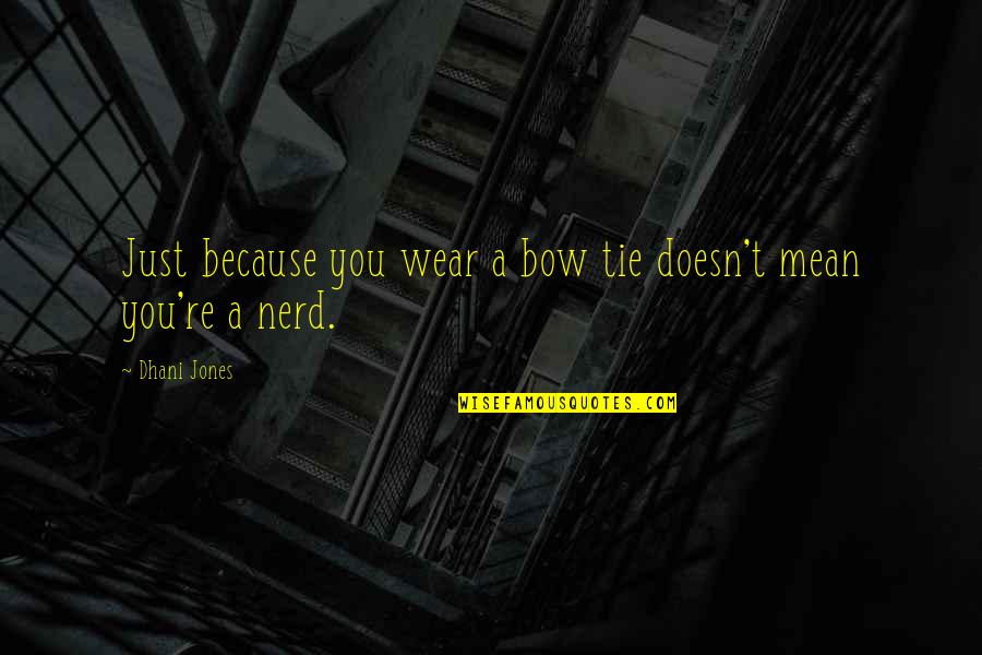 Best Nerd Quotes By Dhani Jones: Just because you wear a bow tie doesn't