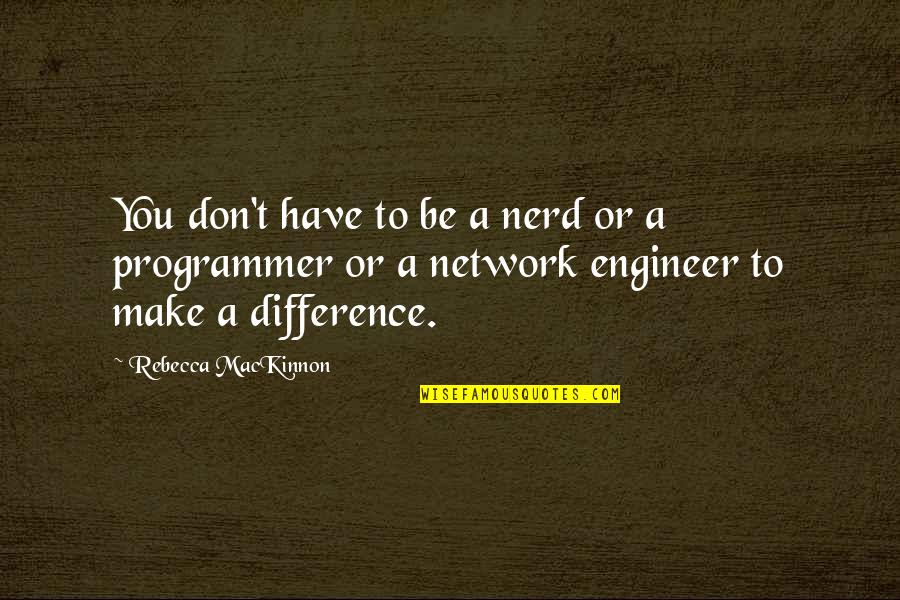 Best Nerd Quotes By Rebecca MacKinnon: You don't have to be a nerd or