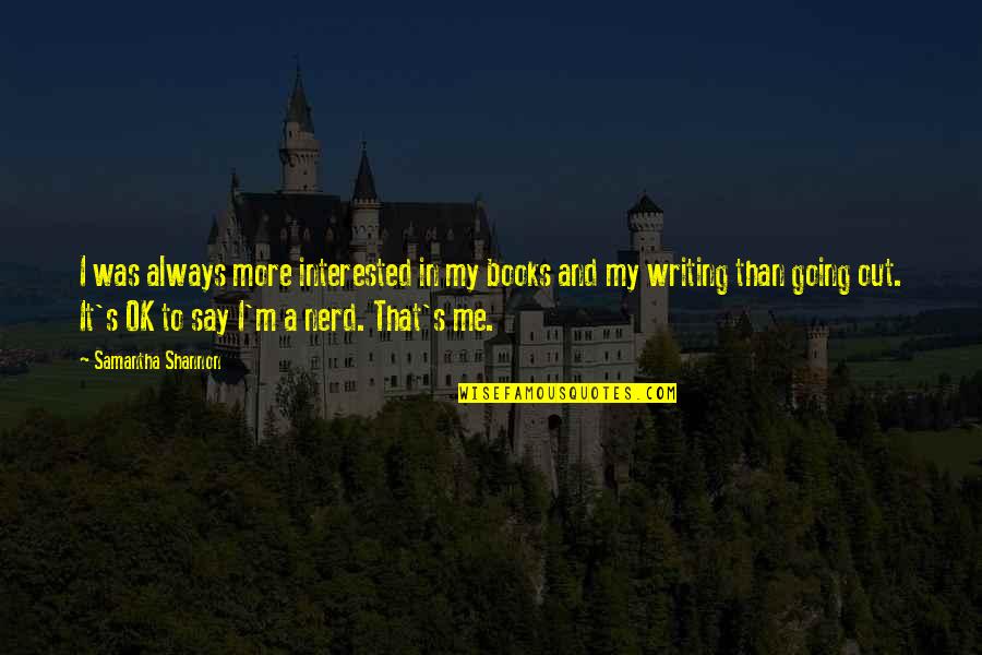 Best Nerd Quotes By Samantha Shannon: I was always more interested in my books Best Nerd Quotes By Samantha Shannon: I was always more interested in my books