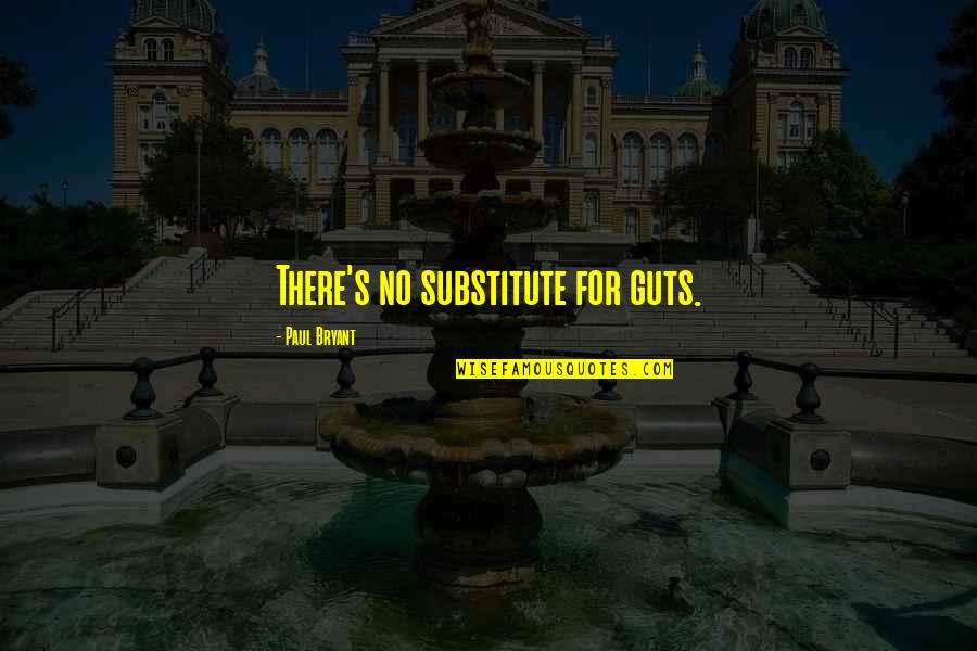 Best Nerdfighter Quotes By Paul Bryant: There's no substitute for guts.