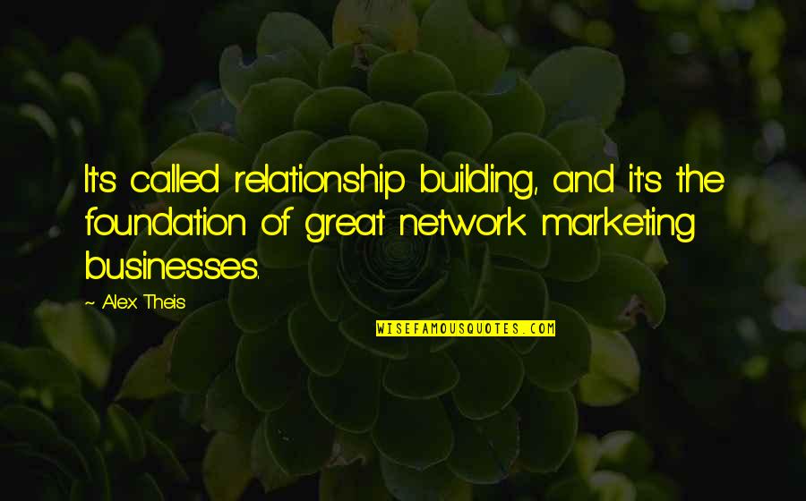 Best Network Marketing Quotes By Alex Theis: It's called relationship building, and it's the foundation Best Network Marketing Quotes By Alex Theis: It's called relationship building, and it's the foundation