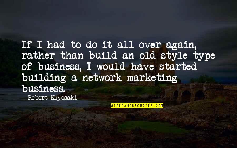 Best Network Marketing Quotes By Robert Kiyosaki: If I had to do it all over Best Network Marketing Quotes By Robert Kiyosaki: If I had to do it all over