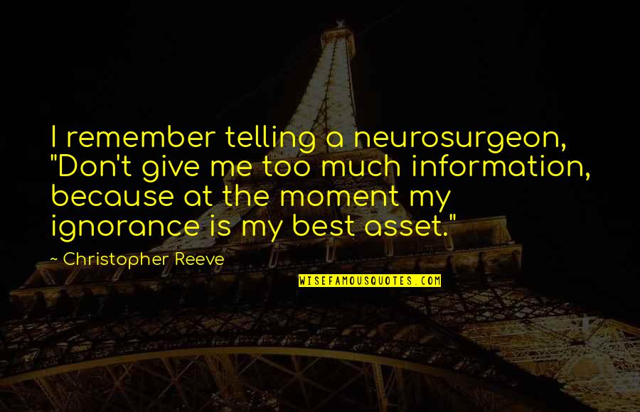 Best Neurosurgeon Quotes By Christopher Reeve: I remember telling a neurosurgeon, "Don't give me