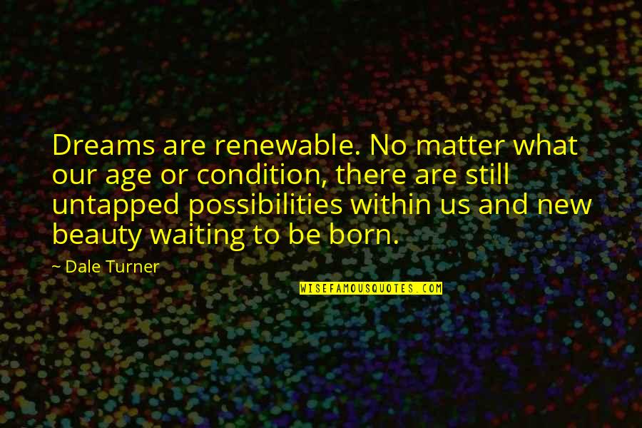 Best New Age Quotes By Dale Turner: Dreams are renewable. No matter what our age