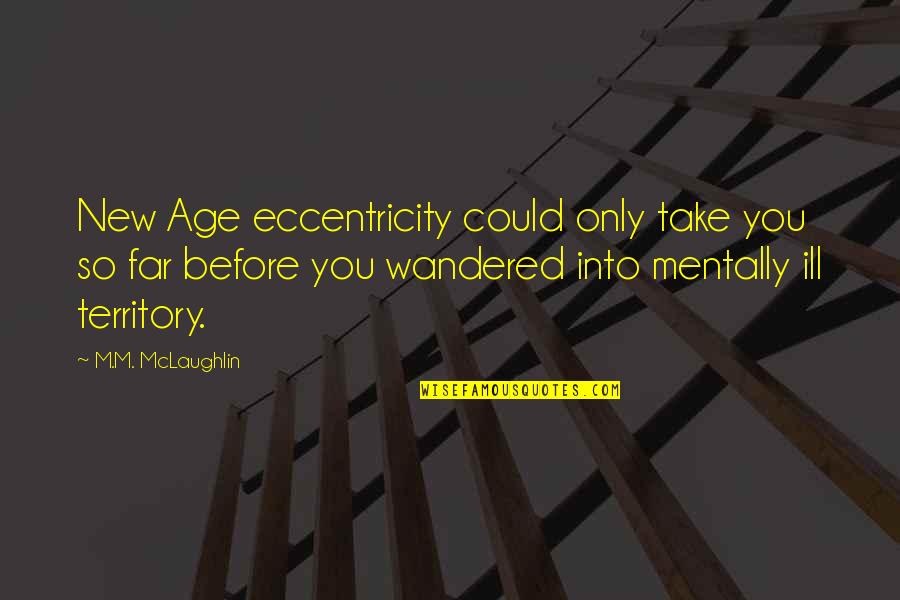 Best New Age Quotes By M.M. McLaughlin: New Age eccentricity could only take you so
