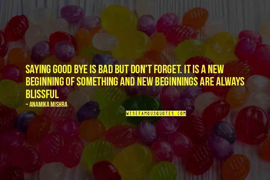 Best New Beginning Quotes By Anamika Mishra: Saying Good Bye is bad but don't forget.