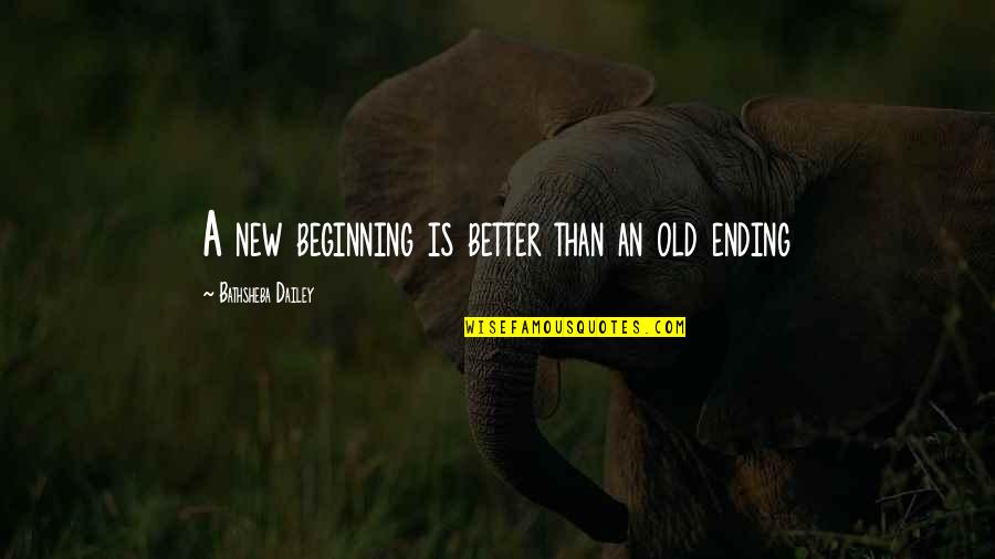 Best New Beginning Quotes By Bathsheba Dailey: A new beginning is better than an old
