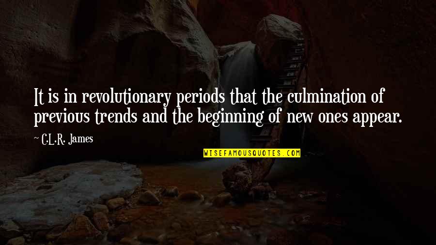 Best New Beginning Quotes By C.L.R. James: It is in revolutionary periods that the culmination