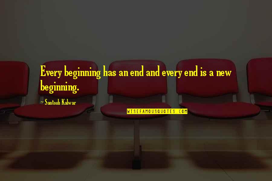 Best New Beginning Quotes By Santosh Kalwar: Every beginning has an end and every end