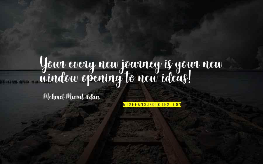 Best New Journey Quotes By Mehmet Murat Ildan: Your every new journey is your new window Best New Journey Quotes By Mehmet Murat Ildan: Your every new journey is your new window