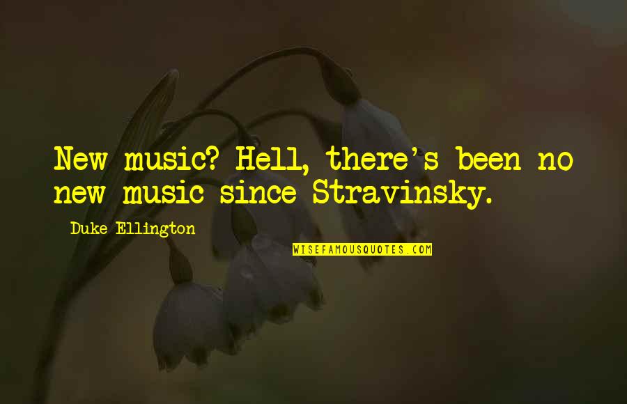 Best New Music Quotes By Duke Ellington: New music? Hell, there's been no new music Best New Music Quotes By Duke Ellington: New music? Hell, there's been no new music