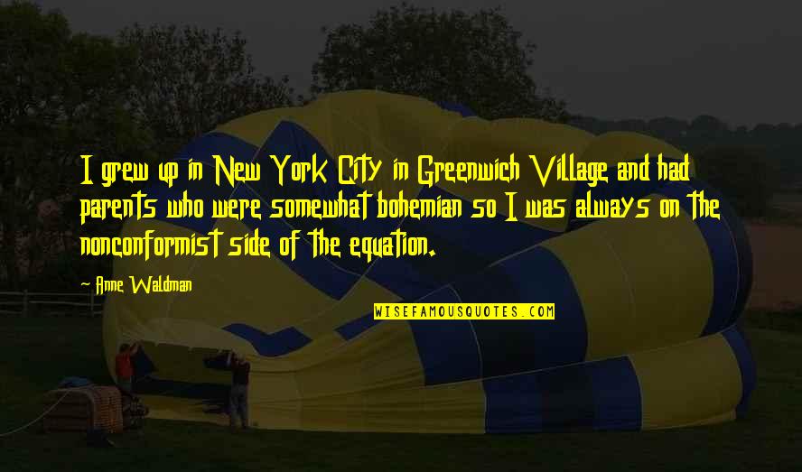 Best New Parent Quotes By Anne Waldman: I grew up in New York City in Best New Parent Quotes By Anne Waldman: I grew up in New York City in