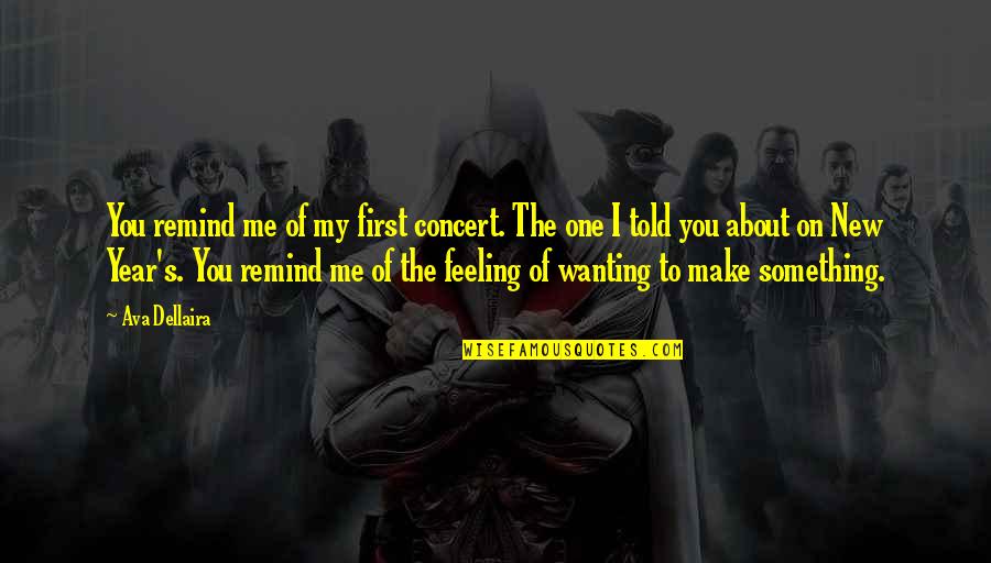 Best New Year Quotes By Ava Dellaira: You remind me of my first concert. The Best New Year Quotes By Ava Dellaira: You remind me of my first concert. The