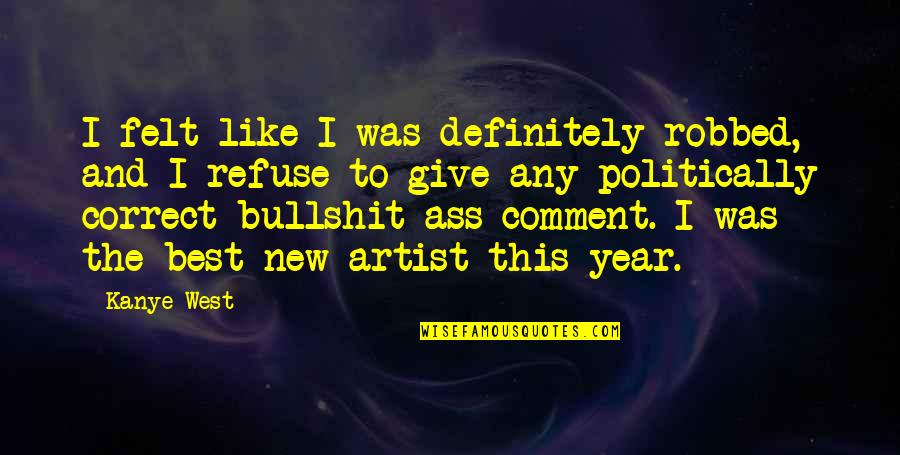 Best New Year Quotes By Kanye West: I felt like I was definitely robbed, and Best New Year Quotes By Kanye West: I felt like I was definitely robbed, and