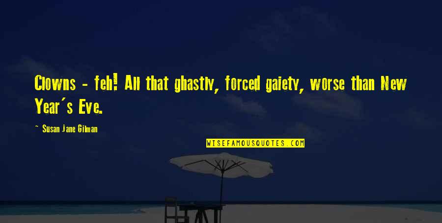 Best New Year Quotes By Susan Jane Gilman: Clowns - feh! All that ghastly, forced gaiety, Best New Year Quotes By Susan Jane Gilman: Clowns - feh! All that ghastly, forced gaiety,
