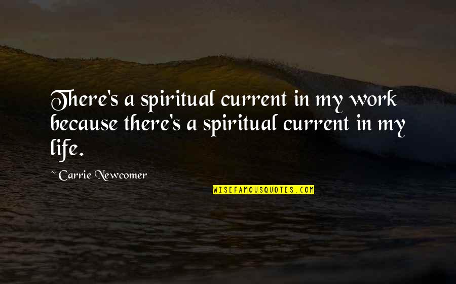 Best Newcomer Quotes By Carrie Newcomer: There's a spiritual current in my work because