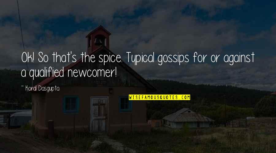 Best Newcomer Quotes By Koral Dasgupta: Ok! So that's the spice. Typical gossips for