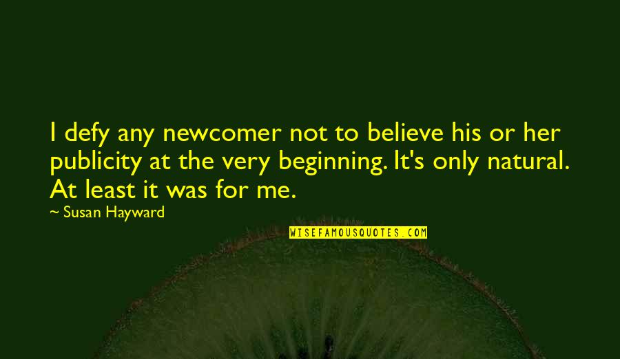 Best Newcomer Quotes By Susan Hayward: I defy any newcomer not to believe his