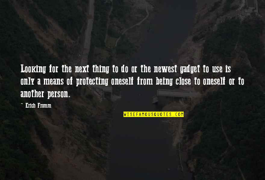 Best Newest Quotes By Erich Fromm: Looking for the next thing to do or