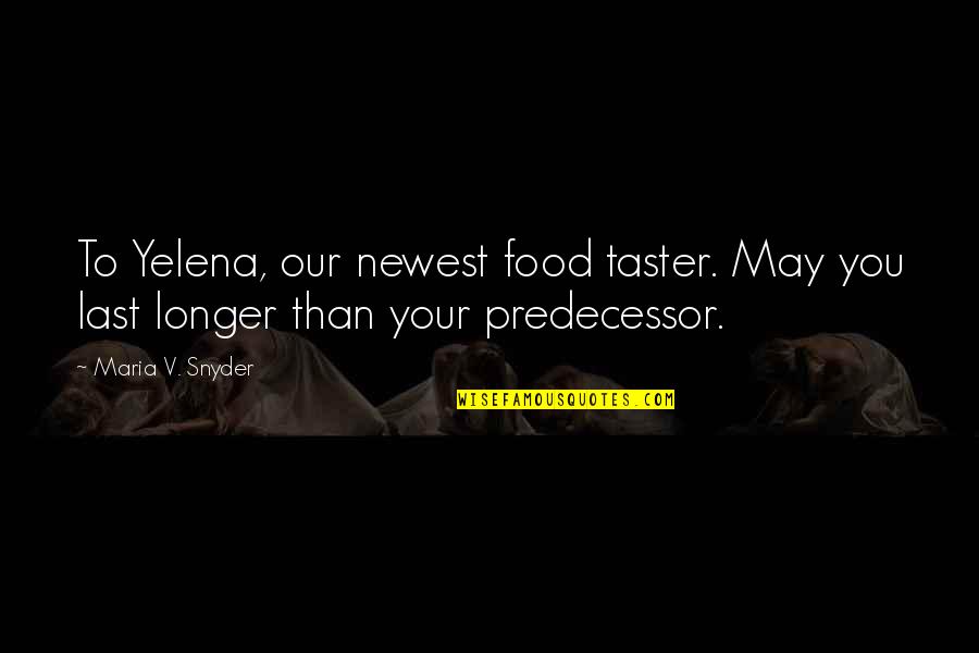 Best Newest Quotes By Maria V. Snyder: To Yelena, our newest food taster. May you