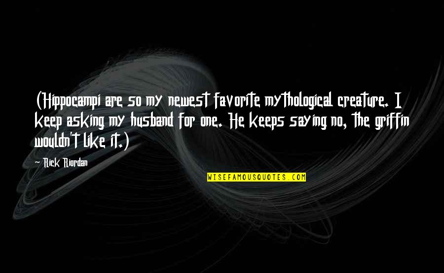 Best Newest Quotes By Rick Riordan: (Hippocampi are so my newest favorite mythological creature.