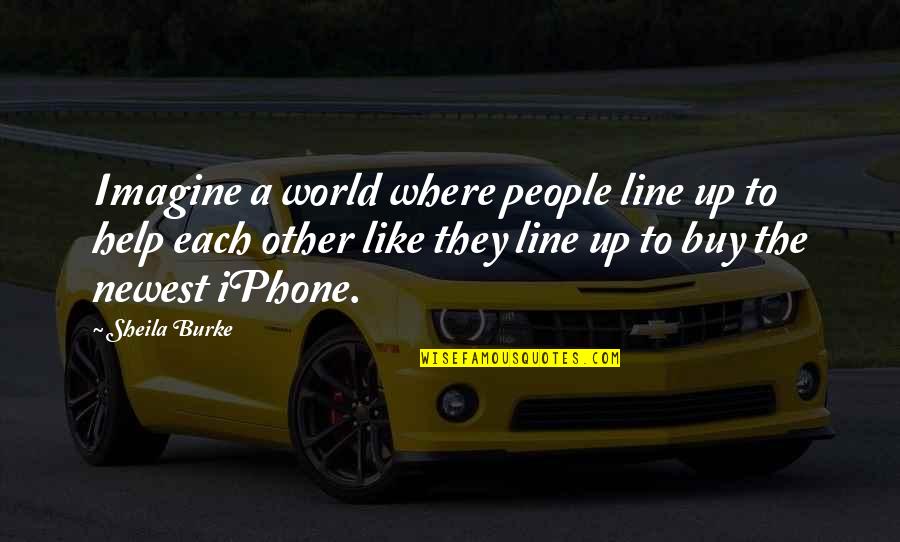 Best Newest Quotes By Sheila Burke: Imagine a world where people line up to
