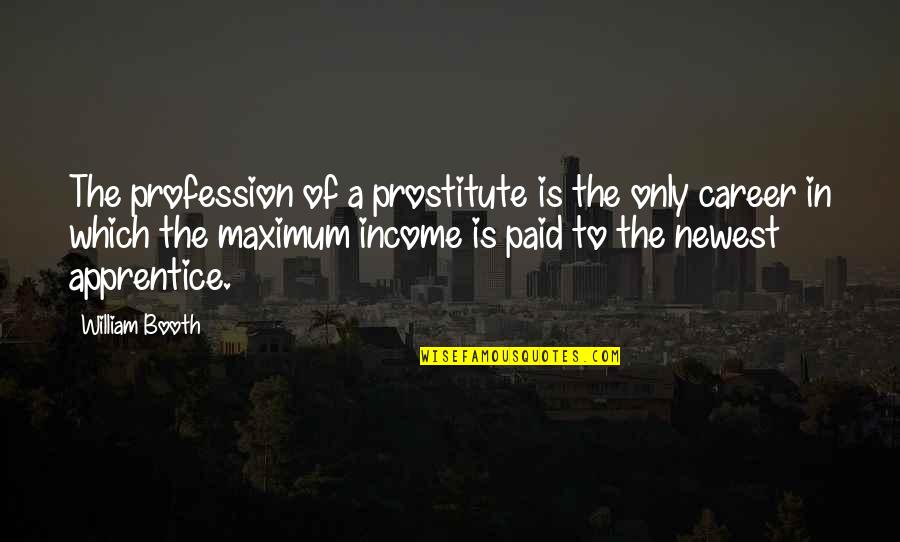 Best Newest Quotes By William Booth: The profession of a prostitute is the only