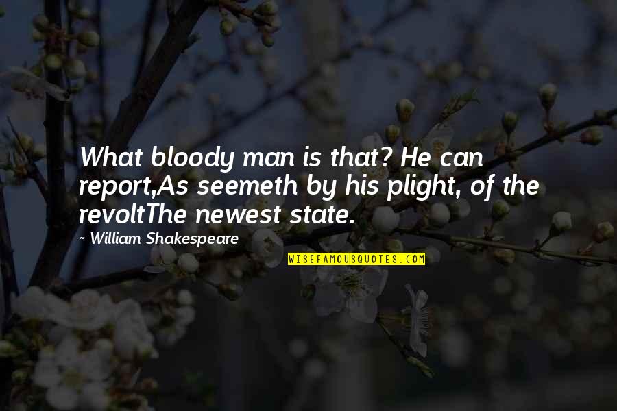 Best Newest Quotes By William Shakespeare: What bloody man is that? He can report,As