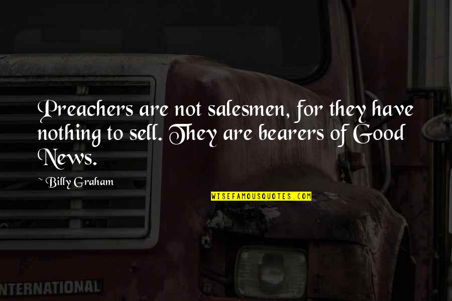 Best News Ever Quotes By Billy Graham: Preachers are not salesmen, for they have nothing