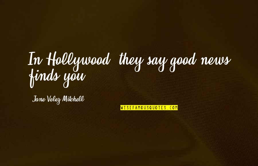 Best News Ever Quotes By Jane Velez-Mitchell: In Hollywood, they say good news finds you.