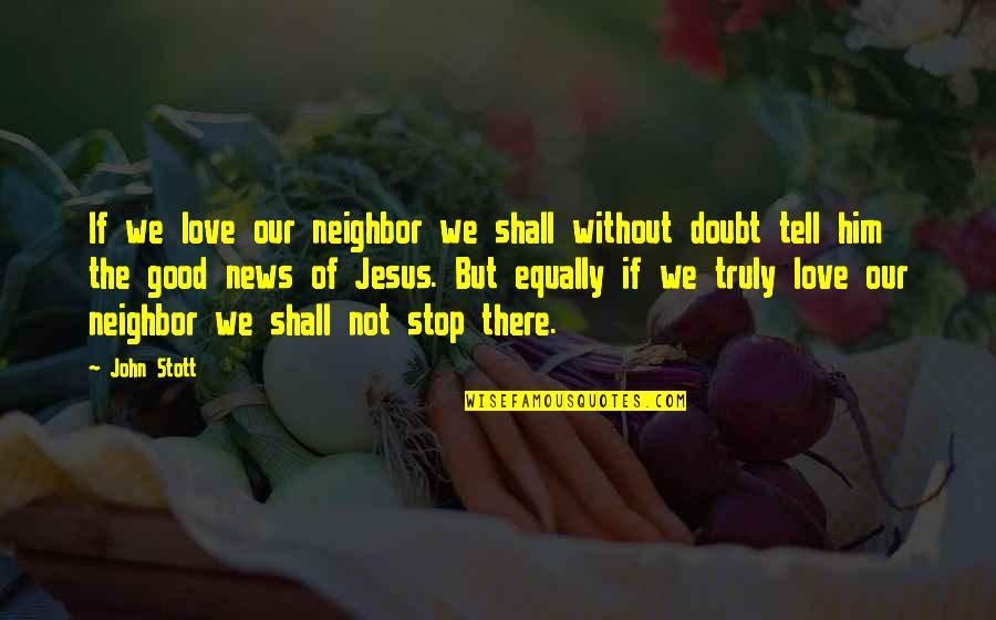 Best News Ever Quotes By John Stott: If we love our neighbor we shall without