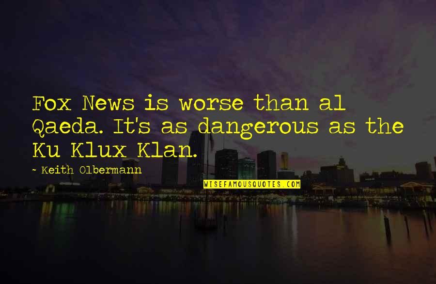 Best News Ever Quotes By Keith Olbermann: Fox News is worse than al Qaeda. It's