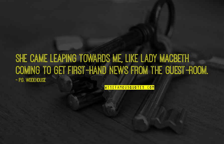 Best News Ever Quotes By P.G. Wodehouse: She came leaping towards me, like Lady Macbeth