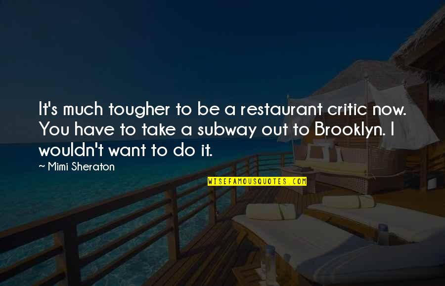 Best Next Friday Quotes By Mimi Sheraton: It's much tougher to be a restaurant critic