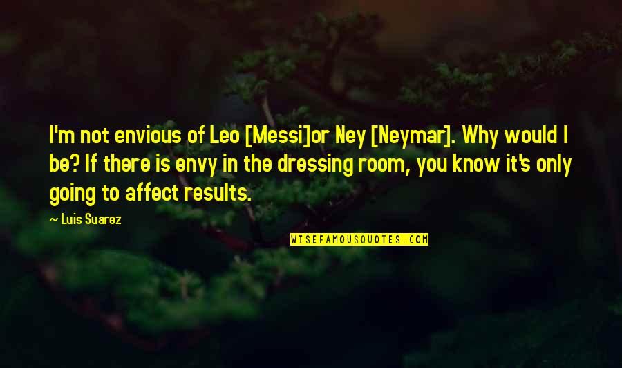 Best Neymar Quotes By Luis Suarez: I'm not envious of Leo [Messi]or Ney [Neymar].