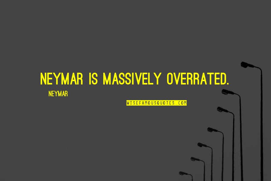 Best Neymar Quotes By Neymar: Neymar is massively overrated. Best Neymar Quotes By Neymar: Neymar is massively overrated.